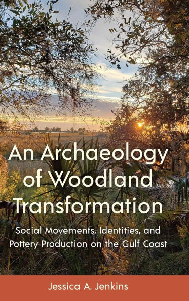 An Archaeology of Woodland Transformation: Social Movements, Identities, and Pottery Production on the Gulf Coast