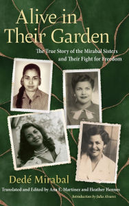 Title: Alive in Their Garden: The True Story of the Mirabal Sisters and Their Fight for Freedom, Author: Ded Mirabal