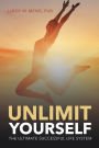 Unlimit Yourself: The Ultimate Successful Life System
