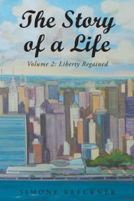 Title: The Story of a Life - Liberty Regained, Volume 2, Author: Simone M Kleckner