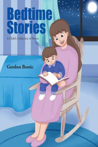 Title: Bedtime Stories: A Child's Collection of Poems, Author: Gordon Bostic