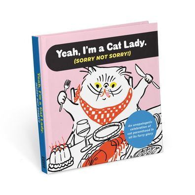 Yeah, I'm a Cat Lady (Sorry Not Sorry!): An Unapologetic Celebration of Cat Parenthood in All Its Furry Glory