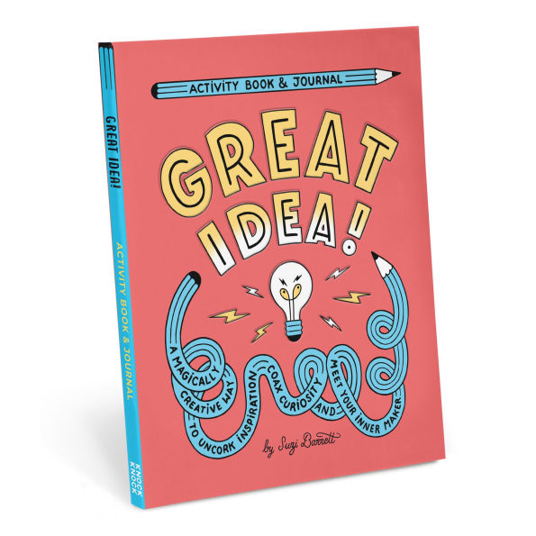 Great Idea! Activity Book & Journal: A Magically Creative Way to Uncork Inspiration, Coax Creativity, And Meet Your Inner Maker