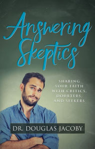 Title: Answering Skeptics: Sharing Your Faith with Critics, Doubters, and Seekers, Author: Douglas Jacoby
