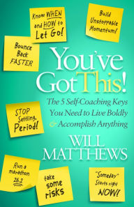 Title: You've Got This: The 5 Self-Coaching Keys You Need to Live Boldly and Accomplish Anything, Author: Will Matthews