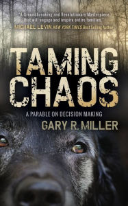 Title: Taming Chaos: A Parable on Decision Making, Author: Gary R Miller