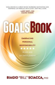 Title: Goals Book: Embracing Personal Responsibility in an Age of Entitlement, Author: Biagio 