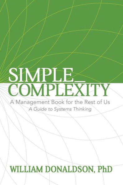 Simple_Complexity: A Management Book For The Rest of Us: Guide to Systems Thinking