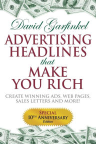 Title: Advertising Headlines That Make You Rich: Create Winning Ads, Web Pages, Sales Letters and More, Author: David Garfinkel