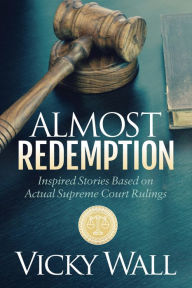 Title: Almost Redemption: Inspired Stories Based on Actual Supreme Court Rulings, Author: Vicky Wall