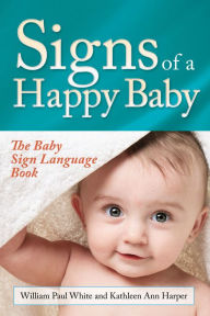 Title: Signs of a Happy Baby: The Baby Sign Language Book, Author: William Paul White