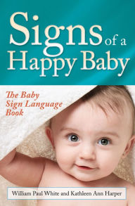 Title: Signs of a Happy Baby: The Baby Sign Language Book, Author: William Paul White
