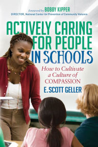 Title: Actively Caring for People in Schools: How to Cultivate a Culture of Compassion, Author: E. Scott Geller