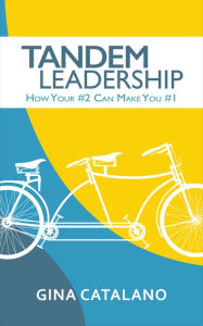 Title: Tandem Leadership: How Your #2 Can Make You #1, Author: Gina Catalano