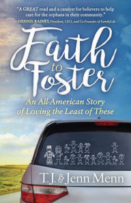 Title: Faith to Foster: An All-American Story of Loving the Least of These, Author: T.J. Menn