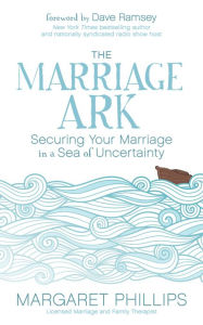 Title: The Marriage Ark : Securing Your Marriage in a Sea of Uncertainty, Author: Margaret Phillips