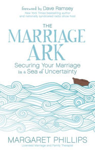 Title: The Marriage Ark: Securing Your Marriage in a Sea of Uncertainty, Author: Margaret Phillips