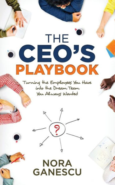 the CEO's Playbook: Turning Employees You Have into Dream Team Always Wanted