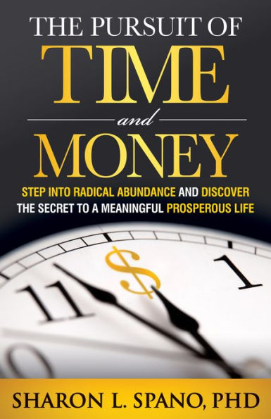 the Pursuit of Time and Money: Step into Radical Abundance Discover Secret to a Meaningful Prosperous Life