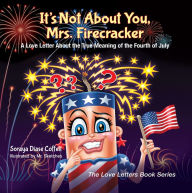 Title: It's Not About You, Mrs. Firecracker: A Love Letter About the True Meaning of the Fourth of July, Author: Soraya Diase Coffelt