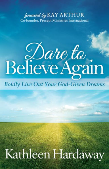 Dare to Believe Again: Boldly Live Out Your God-Given Dreams