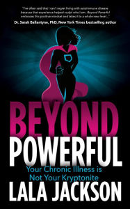 Title: Beyond Powerful: Your Chronic Illness is Not Your Kryptonite, Author: Lala Jackson