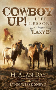 Title: Cowboy Up!: Life Lessons from the Lazy B, Author: H. Alan Day