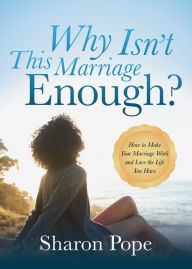 Title: Why Isn't This Marriage Enough: How to Make Your Marriage Work and Love the Life You Have, Author: Sharon Pope