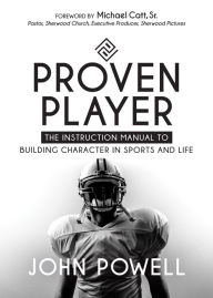 Title: Proven Player: The Instruction Manual to Building Character in Sports and Life, Author: John Powell