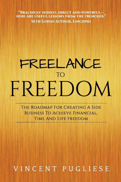 Freelance to Freedom: The Roadmap for Creating a Side Business Achieve Financial, Time and Life Freedom