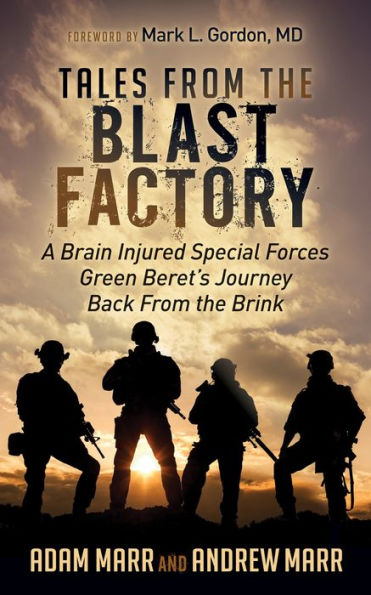 Tales from the Blast Factory: A Brain Injured Special Forces Green Beret's Journey Back From the Brink
