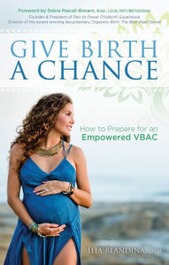 Title: Give Birth a Chance: How to Prepare for an Empowered VBAC, Author: Ilia Blandina CNM