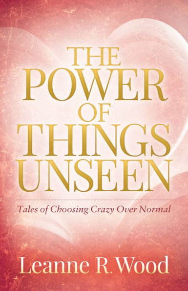 The Power of Things Unseen: Tales Choosing Crazy Over Normal