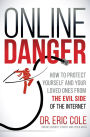 Online Danger: How to Protect Yourself and Your Loved Ones from the Evil Side of the Internet