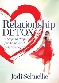 Title: Relationship Detox: 7 Steps to Prepare for Your Ideal Relationship, Author: Jodi Schuelke