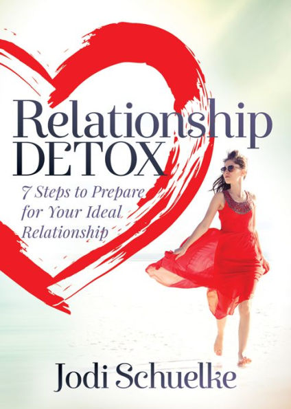 Relationship Detox: 7 Steps to Prepare for Your Ideal