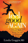 Feel Good Again: A Game-Changing Guide to Creating Wellness, Energy, Joy and an Enthusiasm for Life
