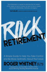 Title: Rock Retirement: A Simple Guide to Help You Take Control and Be More Optimistic About the Future, Author: Roger Whitney