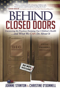 Title: Behind Closed Doors: Uncovering the Practices Harming Our Children's Health and What We Can Do About It, Author: Joanne Stanton