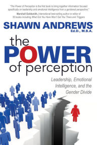 Title: The Power of Perception: Leadership, Emotional Intelligence, and the Gender Divide, Author: Shawn Andrews Ed.D.