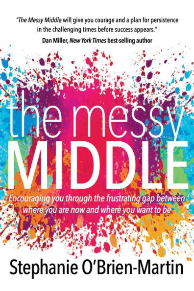 the Messy Middle: Encouraging You Through Frustrating Gap Between Where Are Now and Want to Be