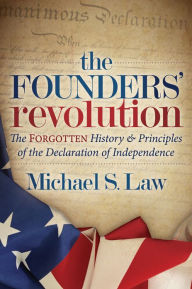 Title: The Founders' Revolution: The Forgotten History and Principles of the Declaration of Independence, Author: Michael S. Law