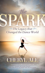 Title: The Spark: The Legacy that Changed the Dance World, Author: Cheryl Ale