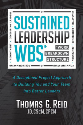 Sustained Leadership WBS: A Disciplined Project Approach to Building You and Your Team into Better Leaders