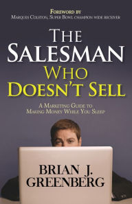 Title: The Salesman Who Doesn't Sell: A Marketing Guide for Making Money While You Sleep, Author: Brian Greenberg