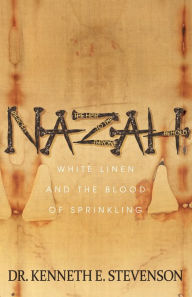 Title: Nazah: White Linen and the Blood of Sprinkling, Author: Kenneth E. Stevenson
