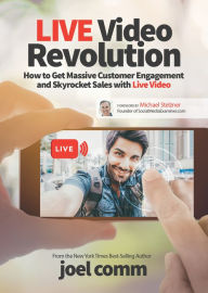 Title: Live Video Revolution: How to Get Massive Customer Engagement and Skyrocket Sales with Live Video, Author: Joel Comm