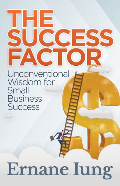 The Success Factor: Unconventional Wisdom for Small Business