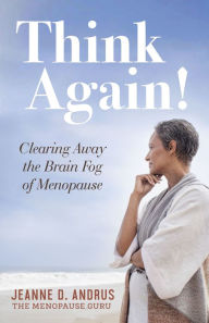 Title: Think Again!: Clearing Away the Brain Fog of Menopause, Author: Jeanne D. Andrus