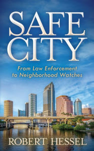 Title: Safe City: From Law Enforcement to Neighborhood Watches, Author: Robert Hessel